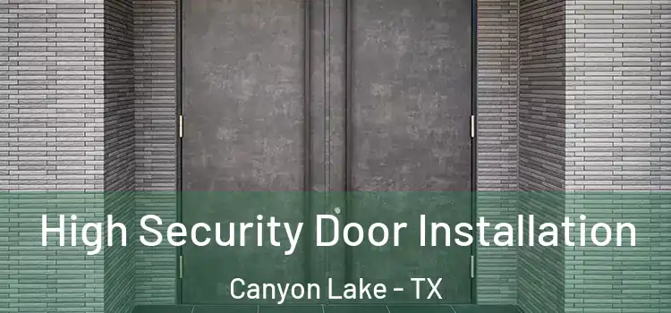  High Security Door Installation Canyon Lake - TX
